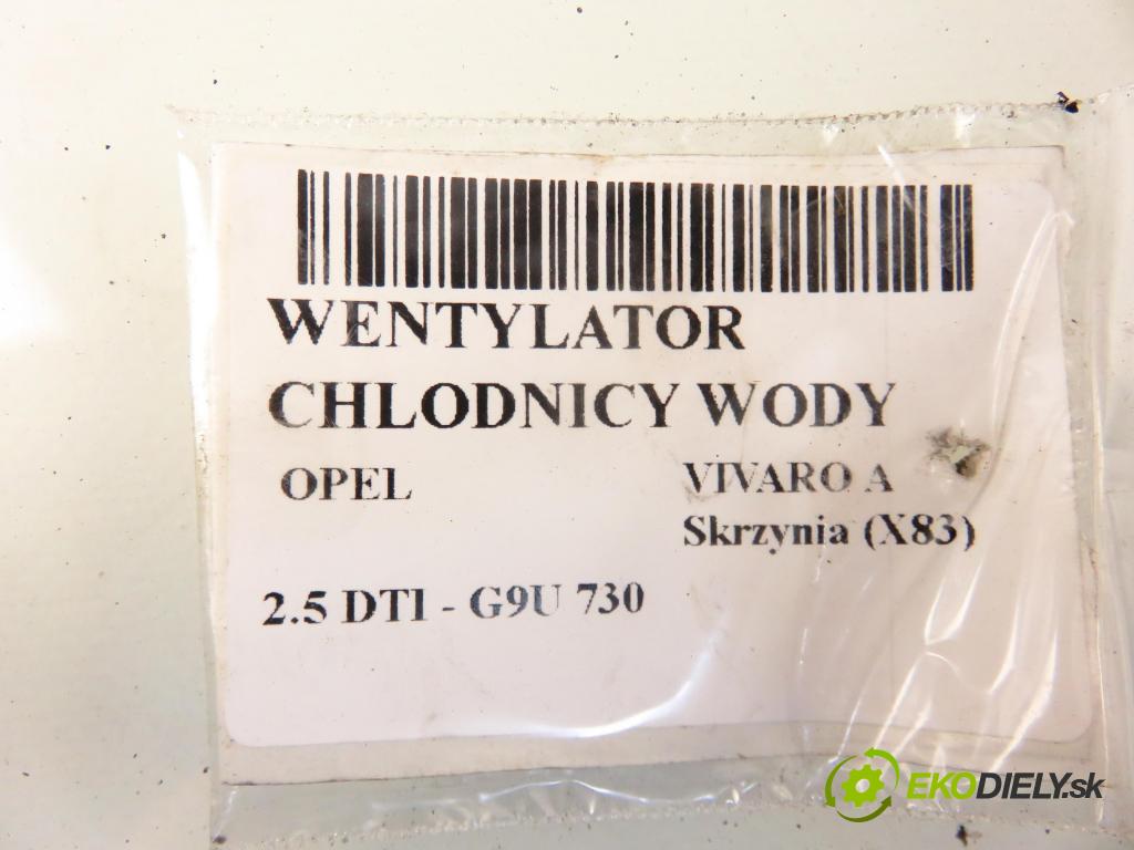 OPEL VIVARO A Skrzynia (X83) FURGON 2005 99,00 2.5 DTI 135 - G9U 730 2464,00 Ventilátor chladič vody