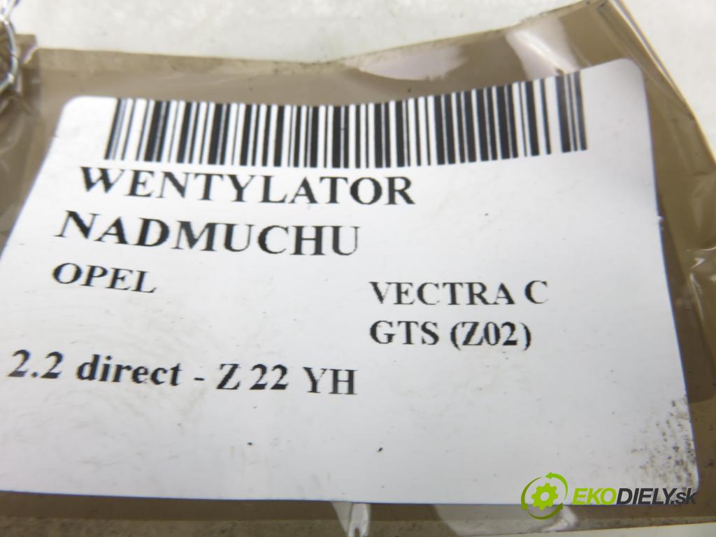 OPEL VECTRA C GTS (Z02) LIFTBACK 2005 114,00 2.2 direct 155 - Z 22 YH 2198,00 Ventilátor vetráku 985852T ; 006962R