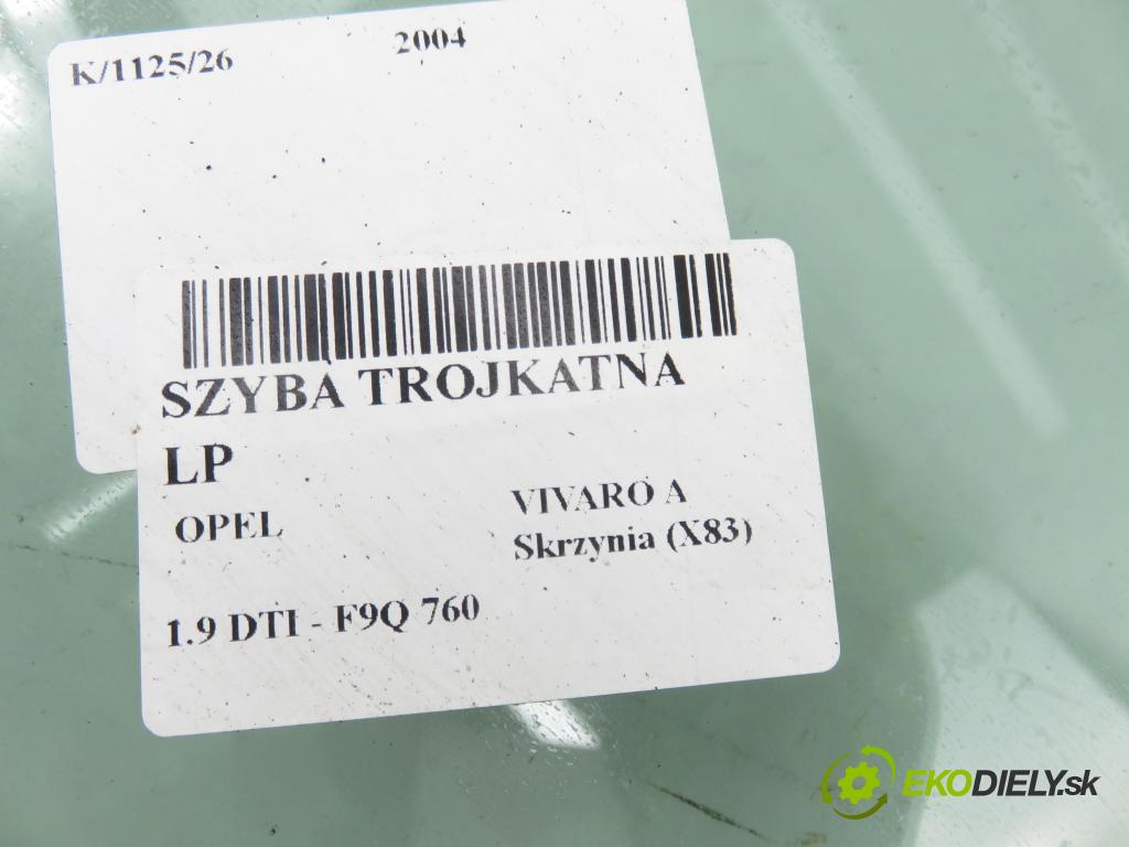OPEL VIVARO A Skrzynia (X83) FURGON 2004 74,00 1.9 CDTI 101 - F9Q 760 1870,00 Okno TROJUHOLNÍKÝ LP