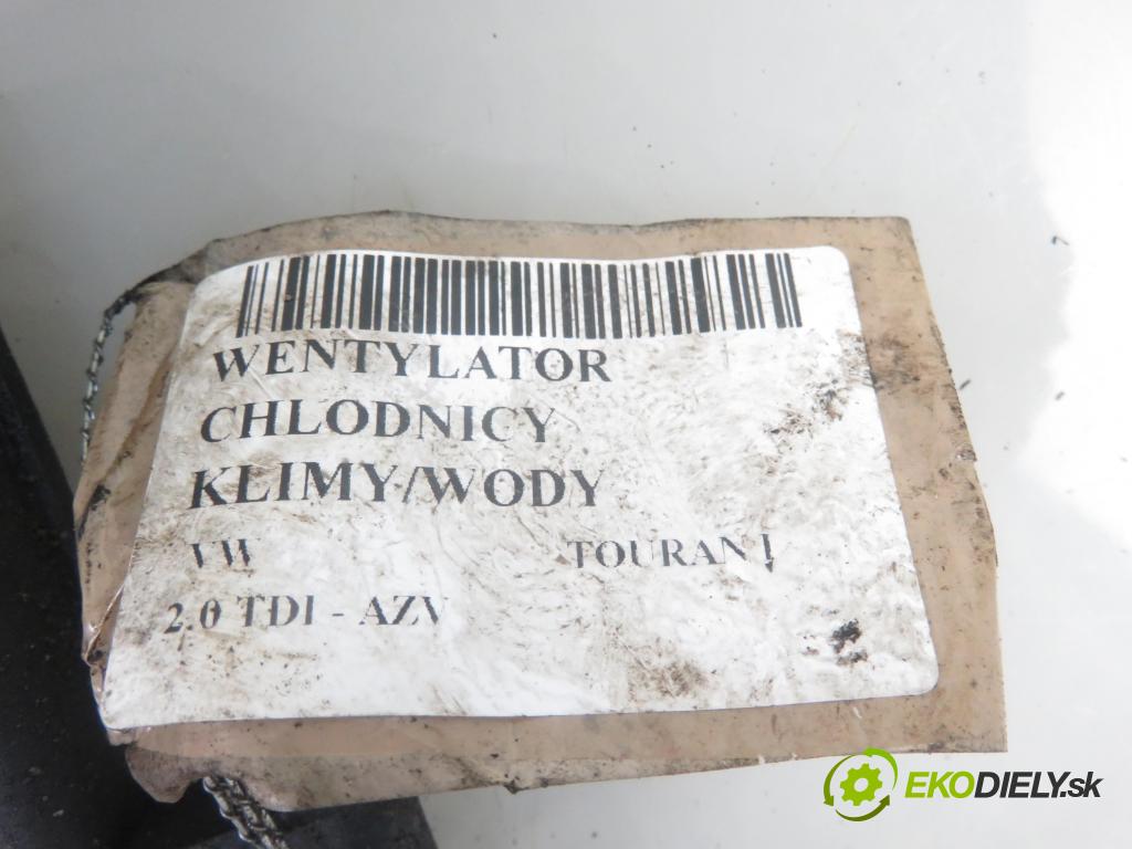 VW TOURAN (1T1, 1T2) MINIVAN 2004 100,00 2.0 TDI PD 16V 136 - AZV 1968,00 Ventilátor chladič vody 1K0121207G ; 1K0121205B