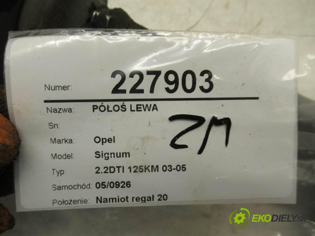 Opel Signum  2005 125KM 2.2DTI 125KM 03-05 2200 Poloos ľavá strana  (Poloosy)