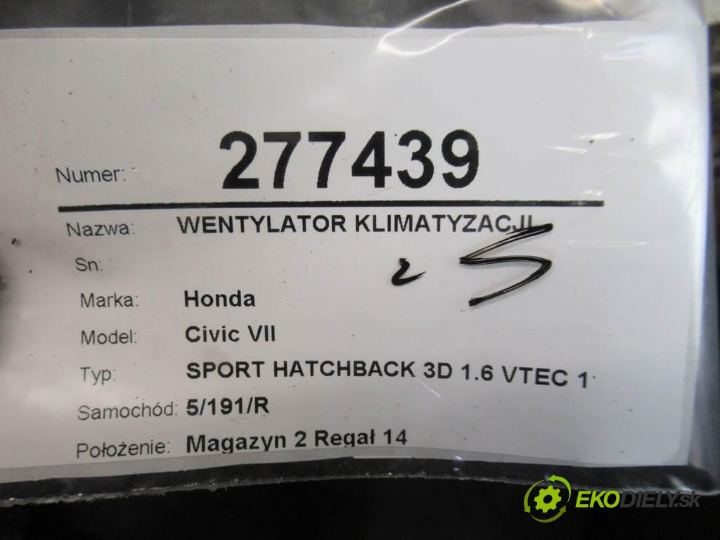 Honda Civic VII  2005 81 kW SPORT HATCHBACK 3D 1.6 VTEC 110KM 00-06 1600 Ventilátor klimatizácie  (Ventilátory chladičov klimatizácie)