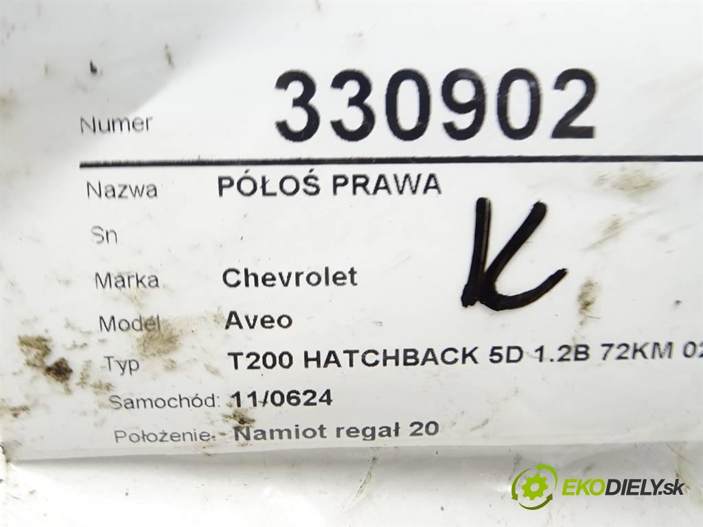 Chevrolet Aveo  2004 53 kW T200 HATCHBACK 5D 1.2B 72KM 02-11 1200 Poloos pravá  (Poloosy)