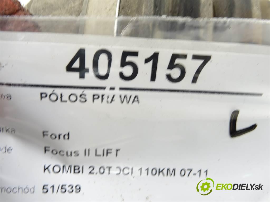 FORD FOCUS II nadwozie zamknięte / kombi 2004 - 2011    2.0 TDCi 81 kW [110 KM] olej napędowy 2009 - 2011  Poloos pravá  (Poloosy)