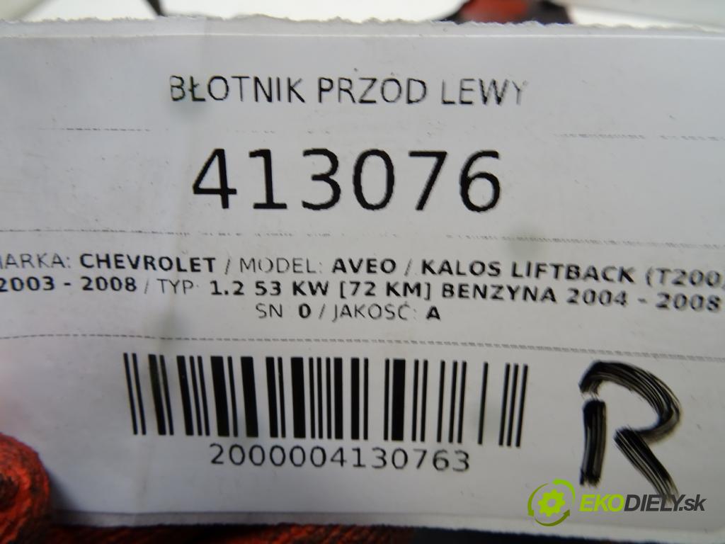 CHEVROLET AVEO / KALOS liftback (T200) 2003 - 2008    1.2 53 kW [72 KM] benzyna 2004 - 2008  Blatník predný ľavy  (Predné ľavé)