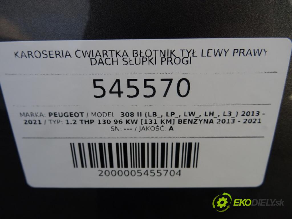 PEUGEOT 308 II (LB_, LP_, LW_, LH_, L3_) 2013 - 2021    1.2 THP 130 96 kW [131 KM] benzyna 2013 - 2021  KAROSERIA ČTVRŤÁK blatník zadní část levý pravý střecha POŠTY: prahy 