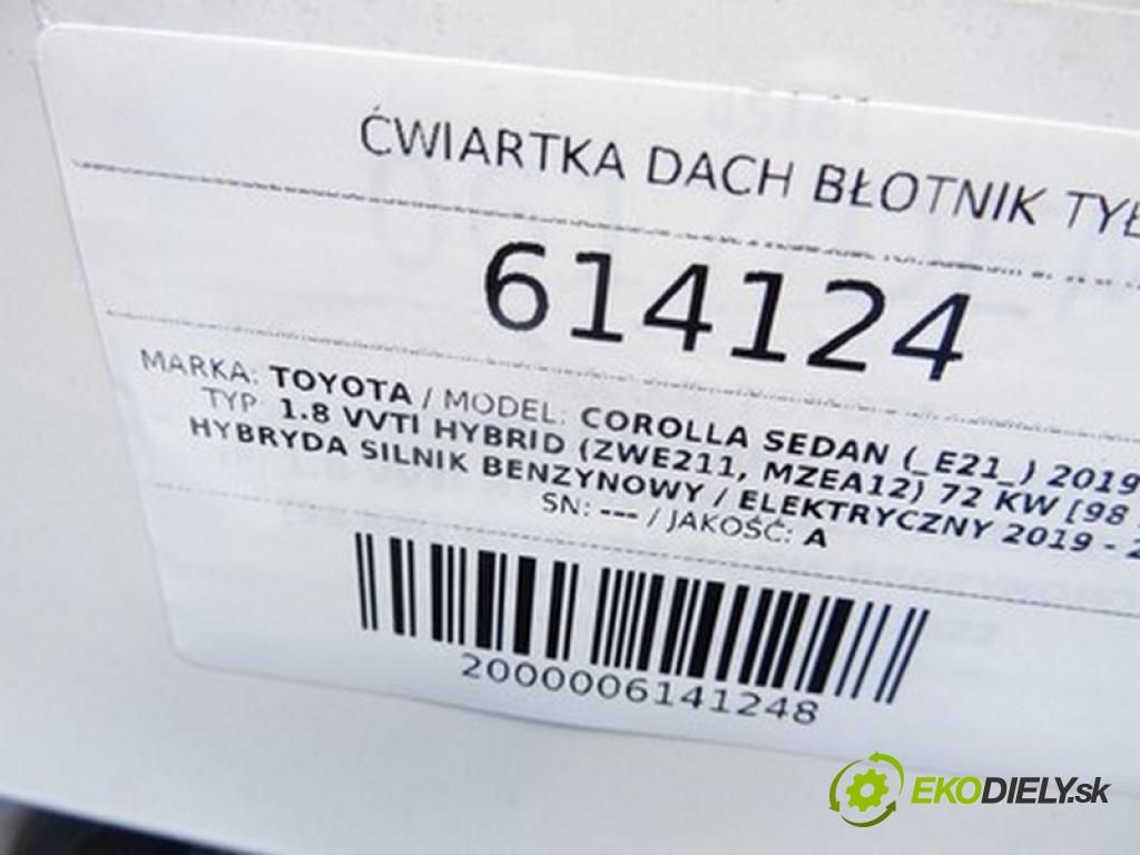TOYOTA COROLLA sedan (_E21_) 2019 - 2022    1.8 VVTi Hybrid (ZWE211, MZEA12) 72 kW [98 KM] Hybryda silnik benzynowy / elektryczny 2019 - 2022  ČTVRŤÁK střecha blatník zadní část