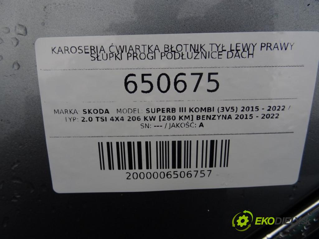 SKODA SUPERB III Kombi (3V5) 2015 - 2022    2.0 TSI 4x4 206 kW [280 KM] benzyna 2015 - 2022  KAROSERIA ČTVRŤÁK blatník zadní část levý POŠTY: prahy střecha 
