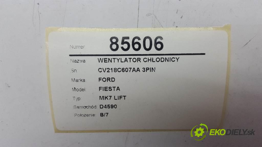 FORD FIESTA MK7 LIFT 2013 70kw MK7 LIFT 1560 Ventilátor chladiča CV218C607AA 3PIN (Ventilátory)